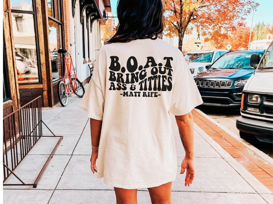 B.O.A.T Bring out the ass & titties tee (back design + Front design mat rife face)